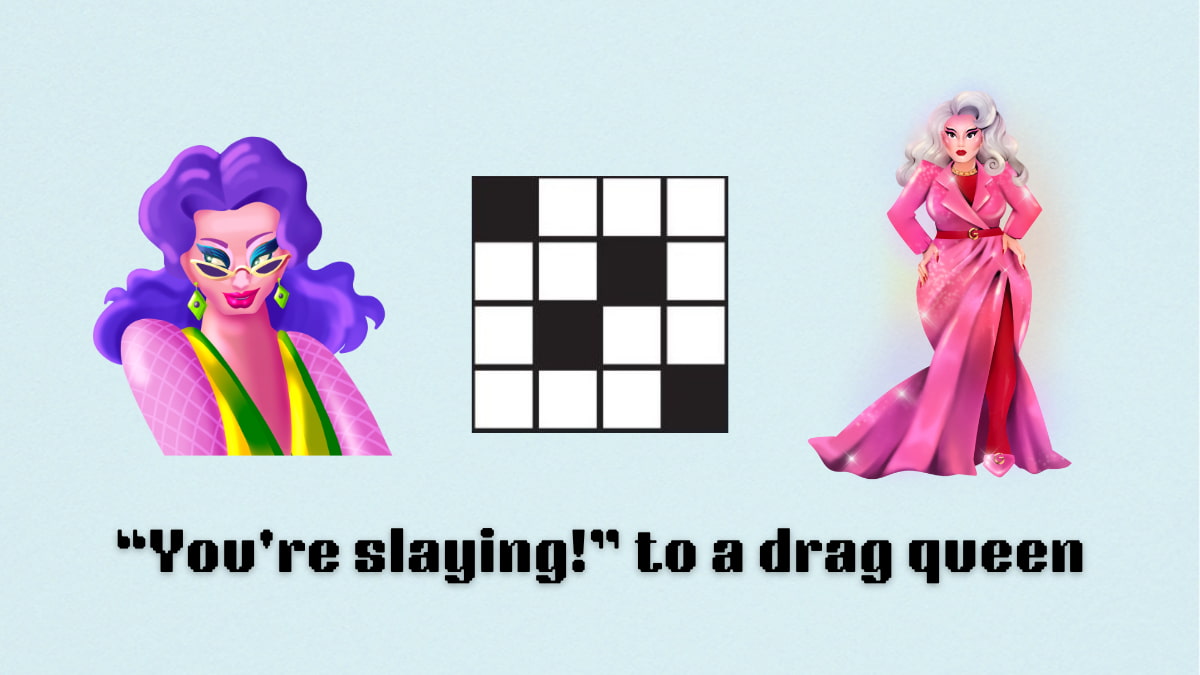 Picture showing the You're slaying! to a drag queen clue cover in NYT Mini Crossword