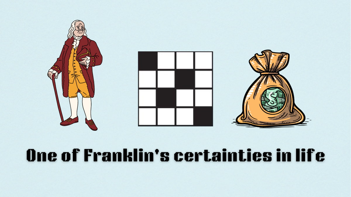 Picture showing the One of Franklin's certainties in life clue cover NYT Mini Crossword.